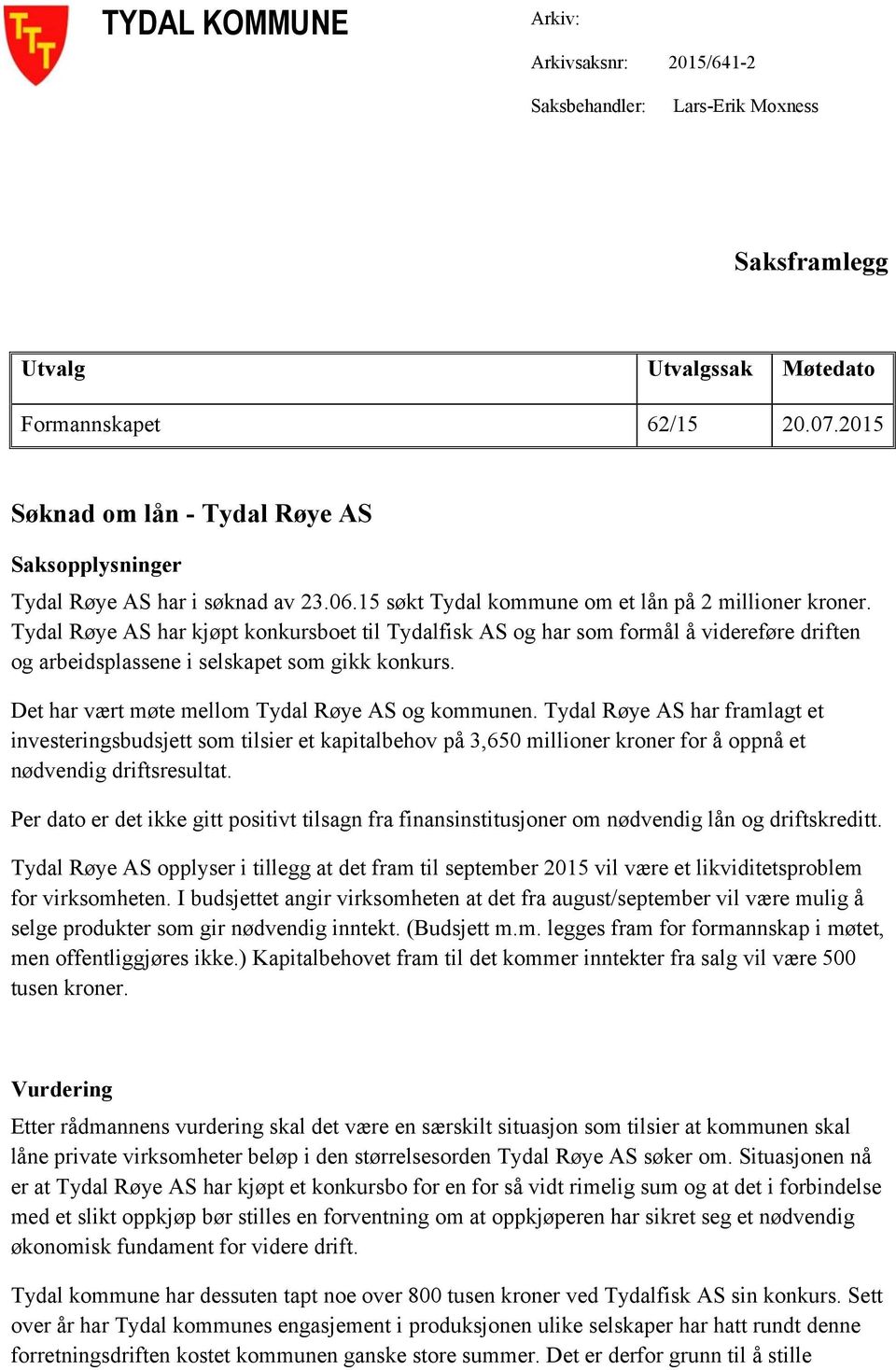 Tydal Røye AS har kjøpt konkursboet til Tydalfisk AS og har som formål å videreføre driften og arbeidsplassene i selskapet som gikk konkurs. Det har vært møte mellom Tydal Røye AS og kommunen.