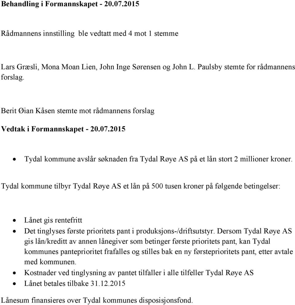 Tydal kommune tilbyr Tydal Røye AS et lån på 500 tusen kroner på følgende betingelser: Lånet gis rentefritt Det tinglyses første prioritets pant i produksjons-/driftsutstyr.