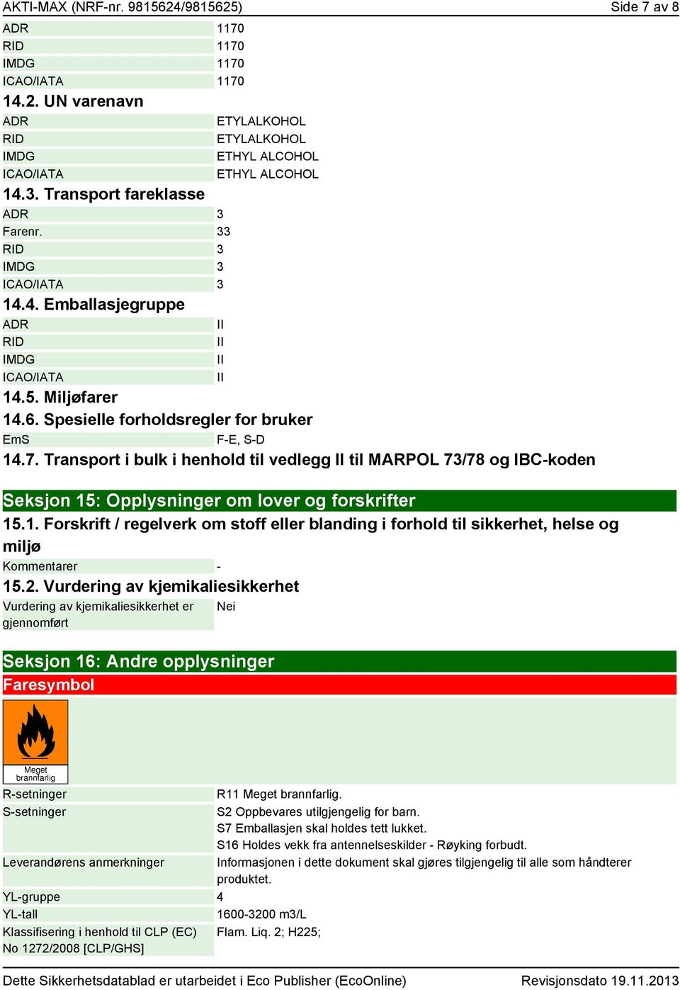 Spesielle forholdsregler for bruker EmS F-E, S-D 14.7. Transport i bulk i henhold til vedlegg II til MARPOL 73/78 og IBC-koden Seksjon 15: Opplysninger om lover og forskrifter 15.1. Forskrift / regelverk om stoff eller blanding i forhold til sikkerhet, helse og miljø Kommentarer - 15.