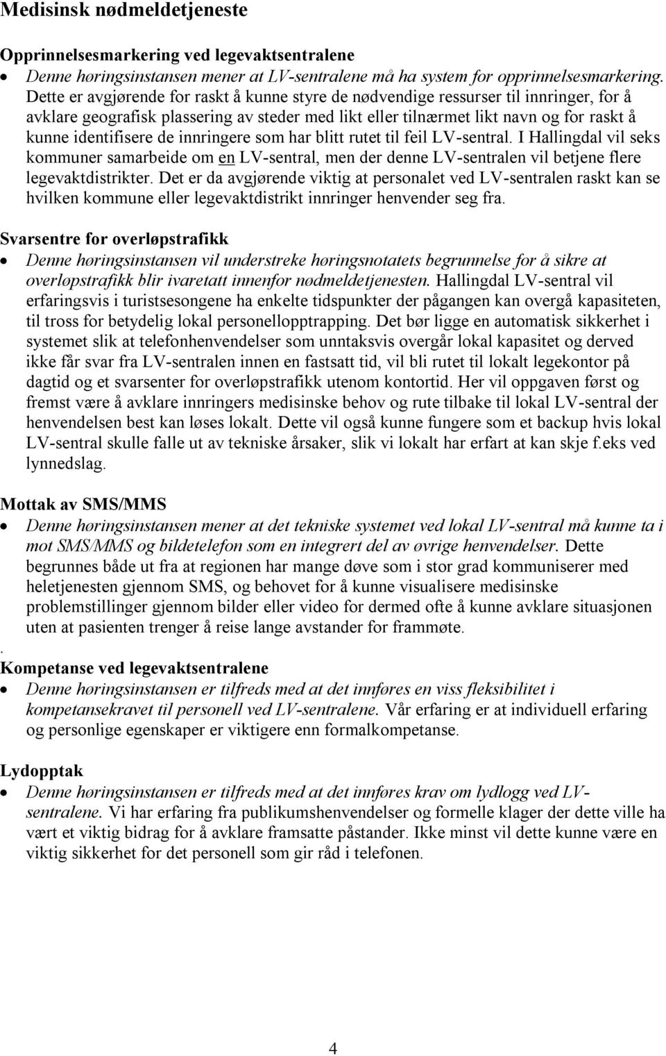 de innringere som har blitt rutet til feil LV-sentral. I Hallingdal vil seks kommuner samarbeide om en LV-sentral, men der denne LV-sentralen vil betjene flere legevaktdistrikter.