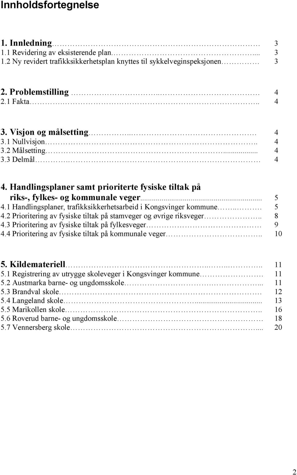 1 Handlingsplaner, trafikksikkerhetsarbeid i Kongsvinger kommune... 5 4.2 Prioritering av fysiske tiltak på stamveger og øvrige riksveger.. 8 4.3 Prioritering av fysiske tiltak på fylkesveger 9 4.