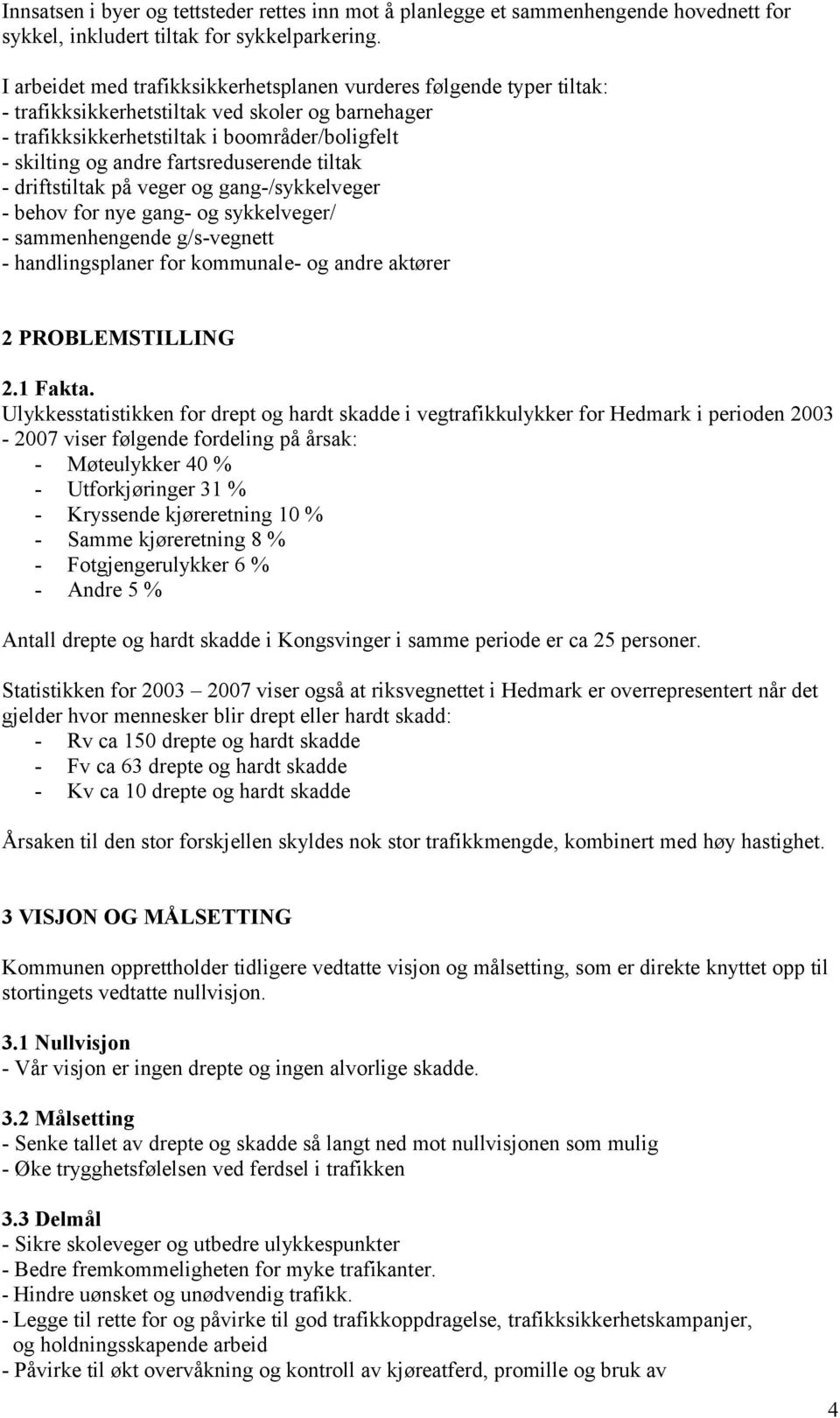 fartsreduserende tiltak - driftstiltak på veger og gang-/sykkelveger - behov for nye gang- og sykkelveger/ - sammenhengende g/s-vegnett - handlingsplaner for kommunale- og andre aktører 2