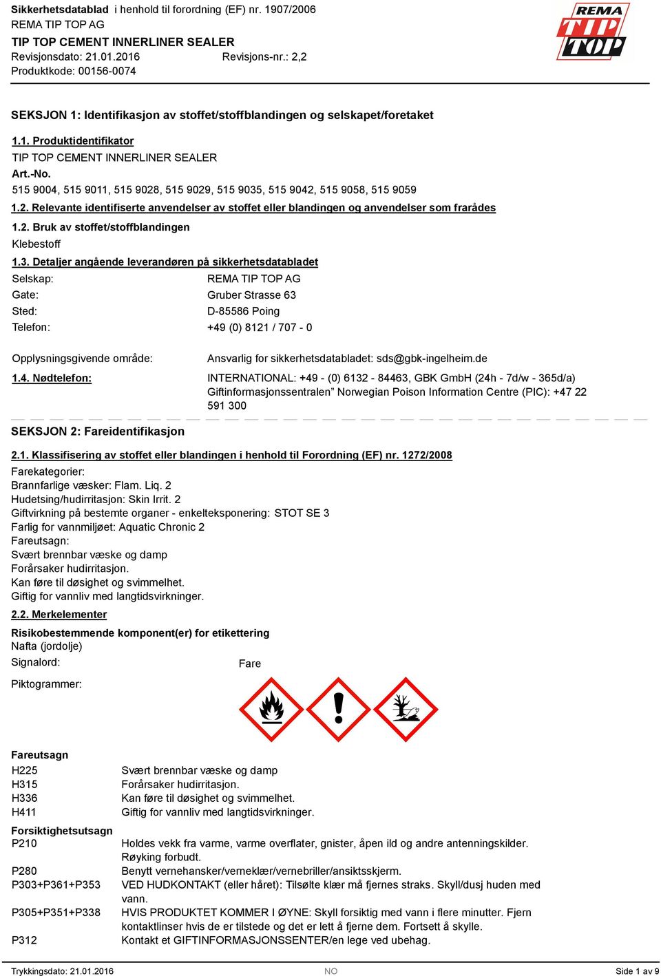 . Detaljer angående leverandøren på sikkerhetsdatabladet Selskap: Gate: Gruber Strasse 6 Sted: D-85586 Poing Telefon: +49 (0) 8121 / 707-0 Opplysningsgivende område: 1.4. Nødtelefon: Ansvarlig for sikkerhetsdatabladet: sds@gbk-ingelheim.