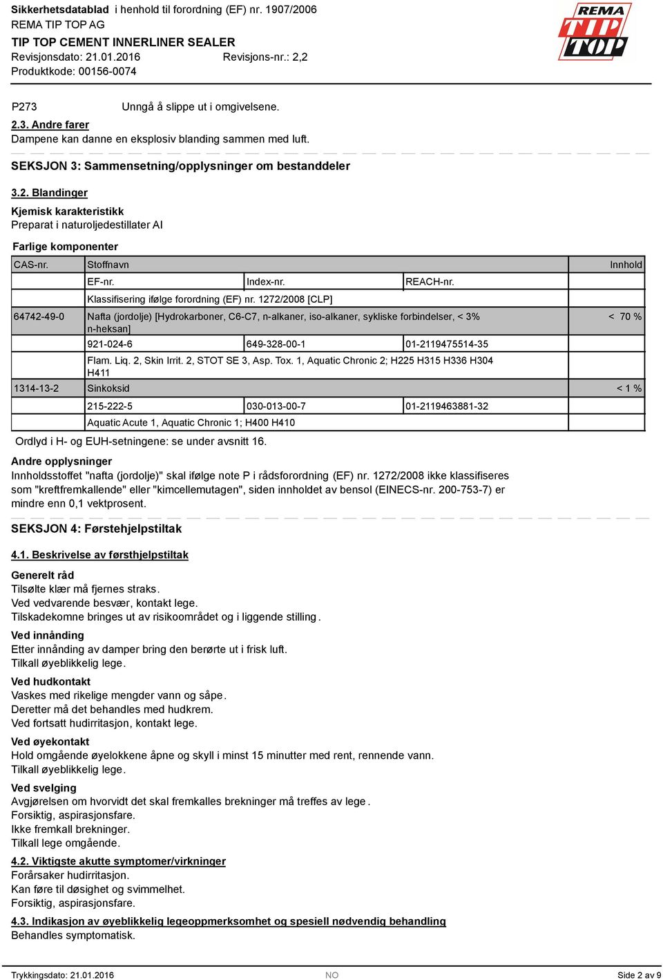 1272/2008 [CLP] 64742-49-0 Nafta (jordolje) [Hydrokarboner, C6-C7, n-alkaner, iso-alkaner, sykliske forbindelser, < % n-heksan] 921-024-6 649-28-00-1 01-2119475514-5 Flam. Liq. 2, Skin Irrit.