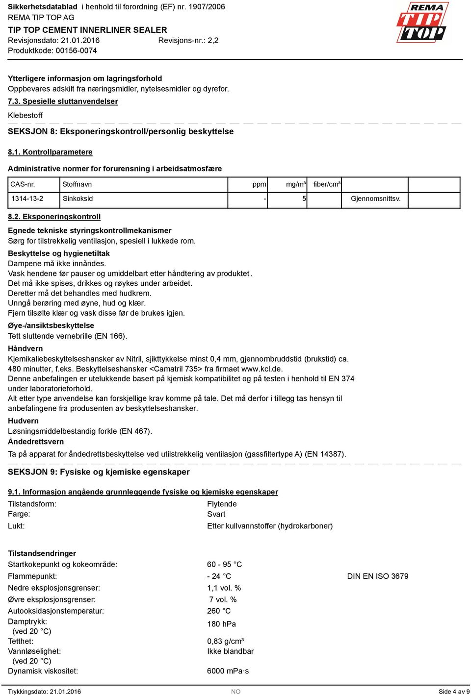 Stoffnavn ppm mg/m³ fiber/cm³ 114-1-2 Sinkoksid - 5 Gjennomsnittsv. 8.2. Eksponeringskontroll Egnede tekniske styringskontrollmekanismer Sørg for tilstrekkelig ventilasjon, spesiell i lukkede rom.