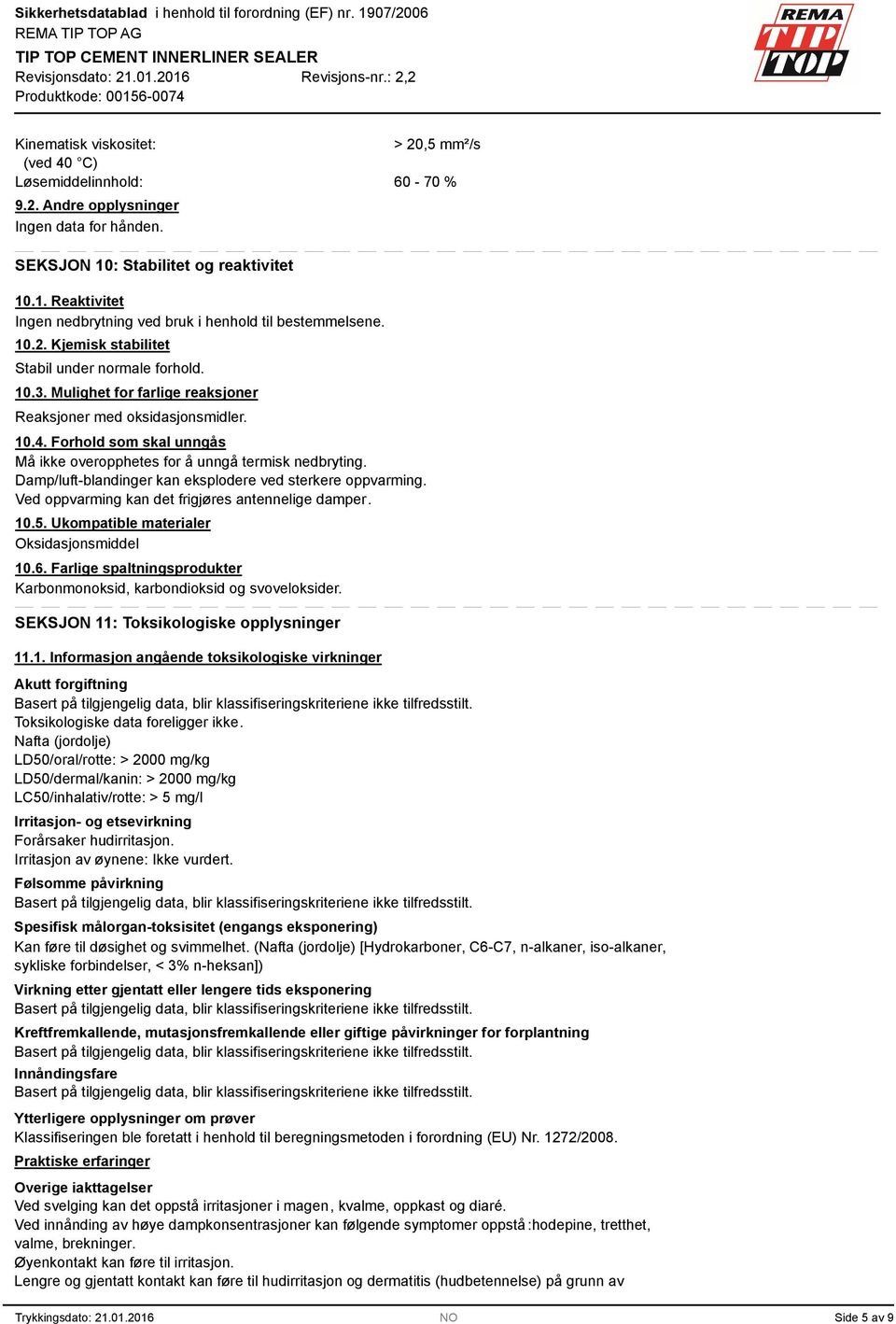 Forhold som skal unngås Må ikke overopphetes for å unngå termisk nedbryting. Damp/luft-blandinger kan eksplodere ved sterkere oppvarming. Ved oppvarming kan det frigjøres antennelige damper. 10.5.