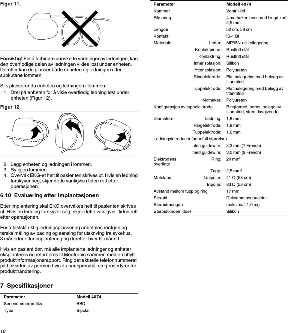 Drei på enheten for å vikle overflødig ledning løst under enheten (Figur 12). Figur 12. 2. Legg enheten og ledningen i lommen. 3. Sy igjen lommen. 4. Overvåk EKG-et helt til pasienten skrives ut.