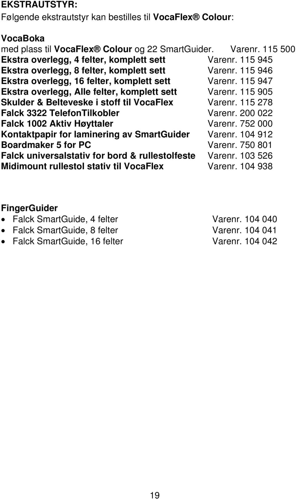 115 905 Skulder & Belteveske i stoff til VocaFlex Varenr. 115 278 Falck 3322 TelefonTilkobler Varenr. 200 022 Falck 1002 Aktiv Høyttaler Varenr.