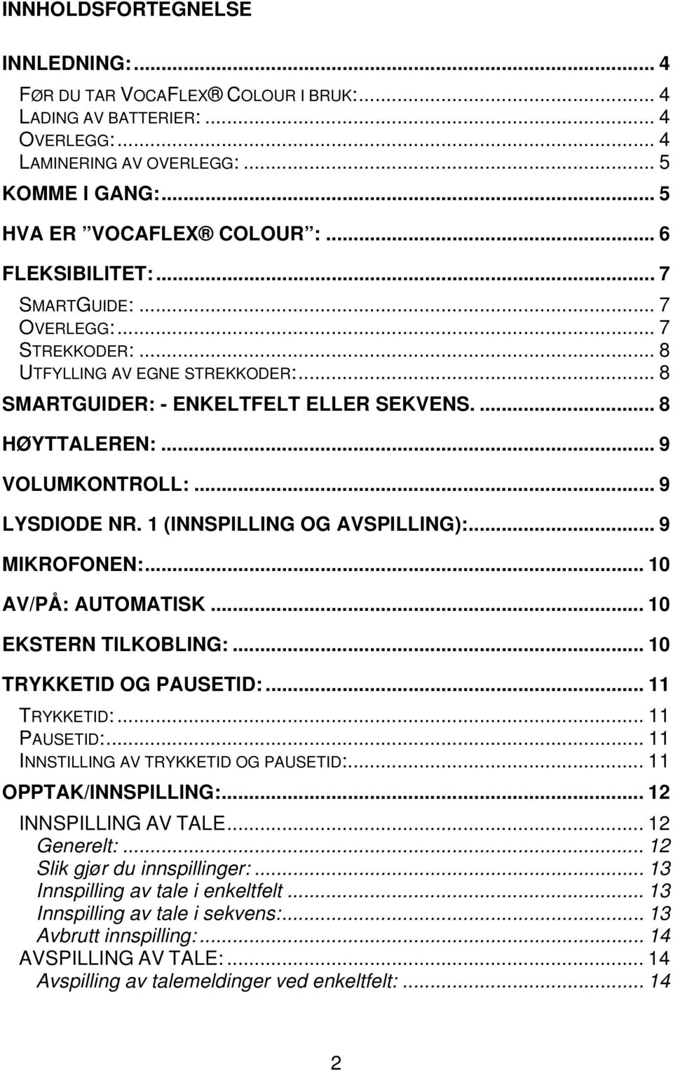 .. 9 LYSDIODE NR. 1 (INNSPILLING OG AVSPILLING):... 9 MIKROFONEN:... 10 AV/PÅ: AUTOMATISK... 10 EKSTERN TILKOBLING:... 10 TRYKKETID OG PAUSETID:... 11 TRYKKETID:... 11 PAUSETID:.