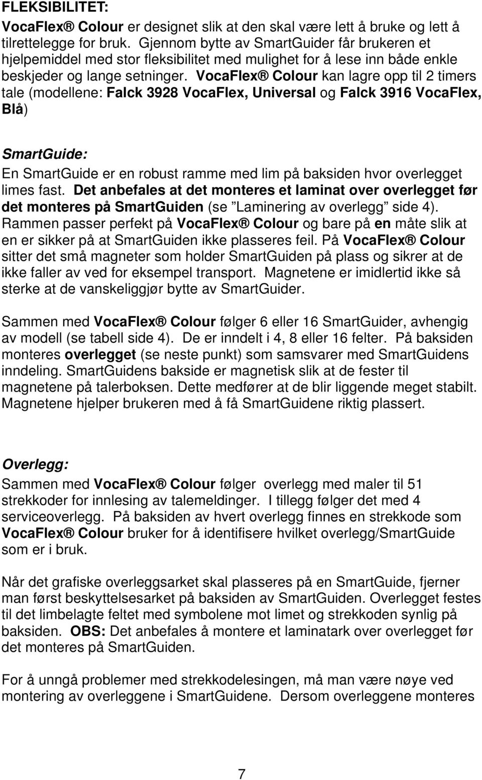 VocaFlex Colour kan lagre opp til 2 timers tale (modellene: Falck 3928 VocaFlex, Universal og Falck 3916 VocaFlex, Blå) SmartGuide: En SmartGuide er en robust ramme med lim på baksiden hvor