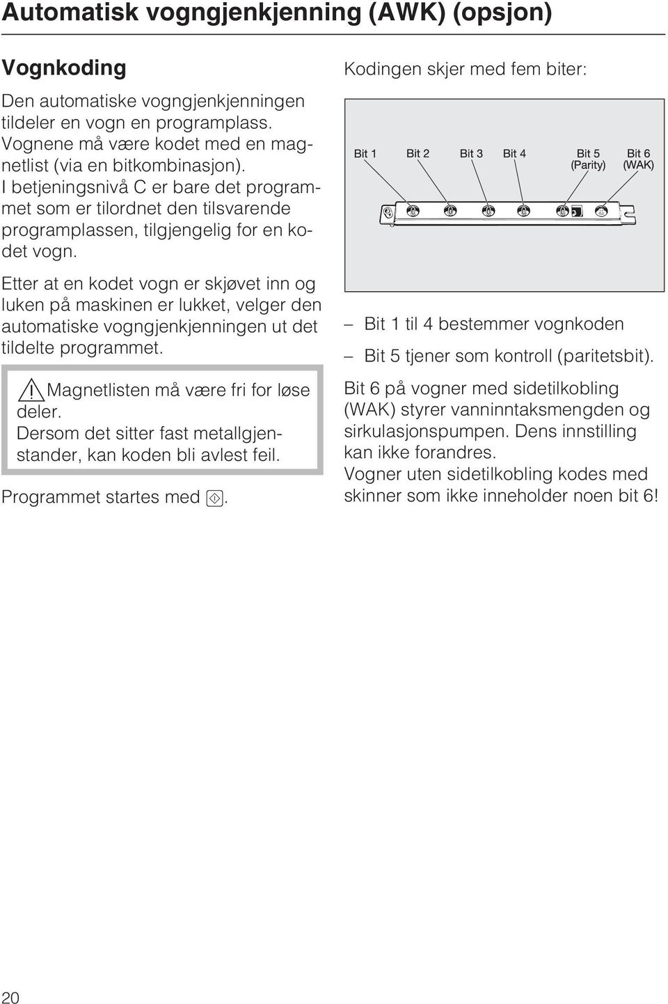 Etter at en kodet vogn er skjøvet inn og luken på maskinen er lukket, velger den automatiske vogngjenkjenningen ut det tildelte programmet.,magnetlisten må være fri for løse deler.