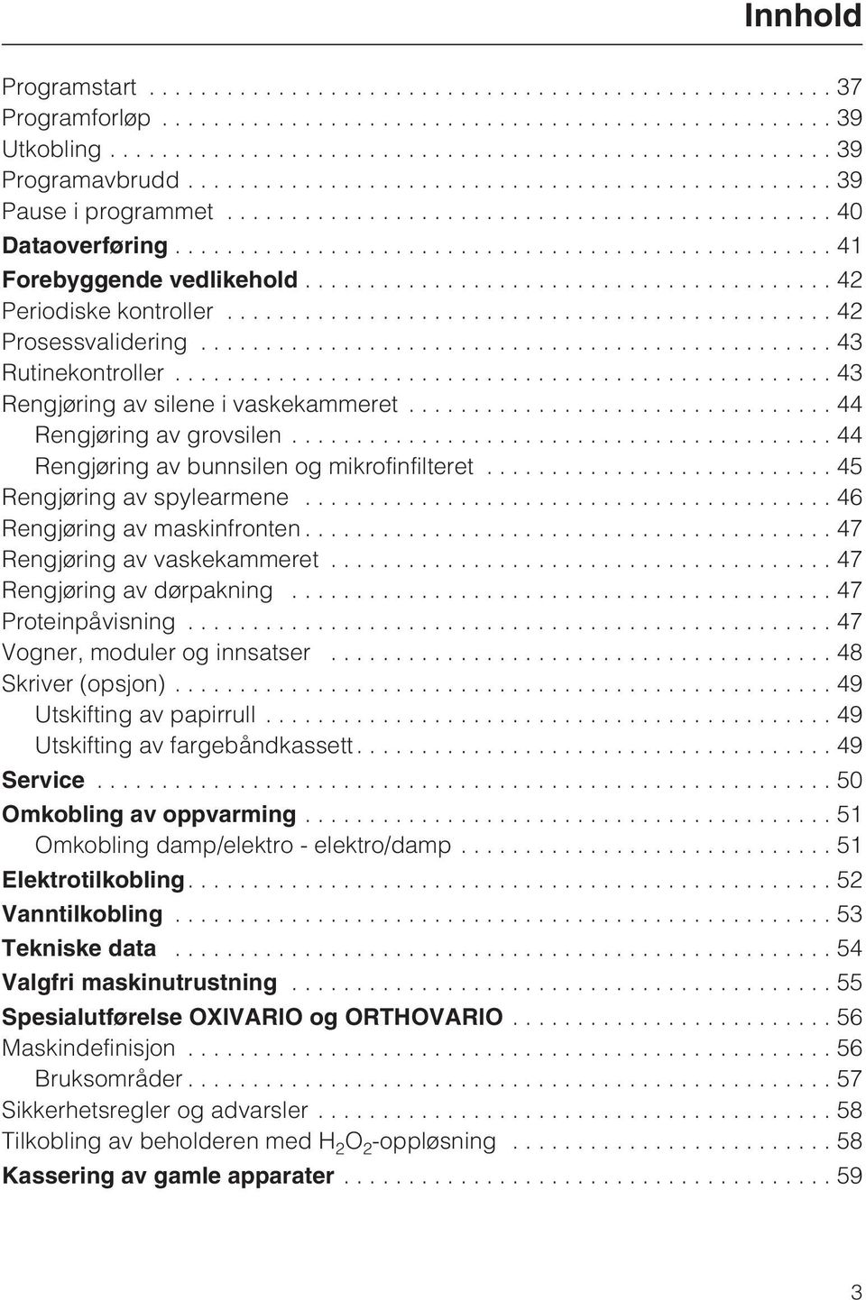 ..46 Rengjøring av maskinfronten...47 Rengjøring av vaskekammeret...47 Rengjøring av dørpakning...47 Proteinpåvisning...47 Vogner, moduler og innsatser... 48 Skriver (opsjon).