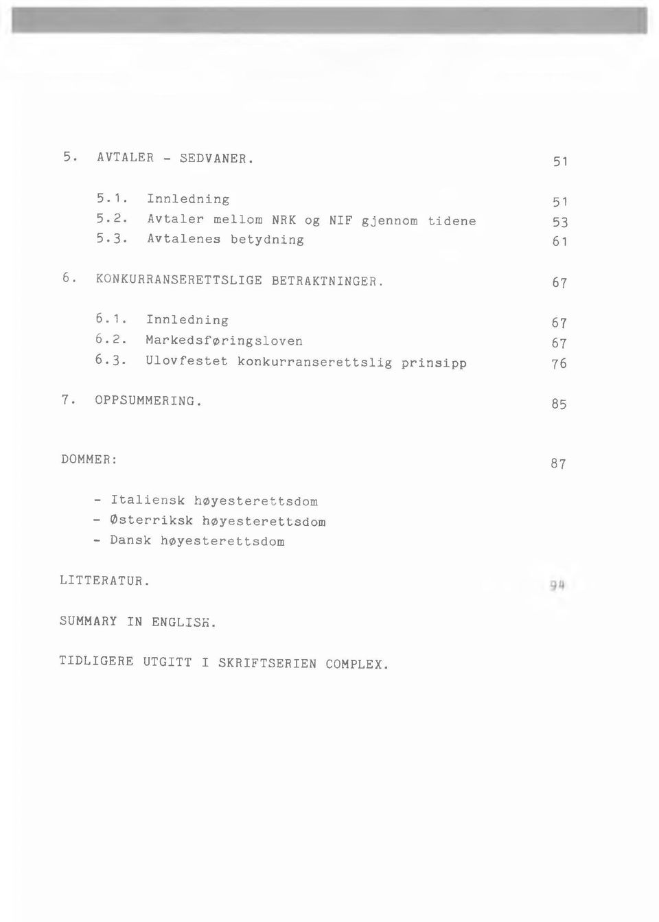 Markedsføringsloven 67 6.3- Ulovfestet konkurranserettslig prinsipp 76 7. OPPSUMMERING.