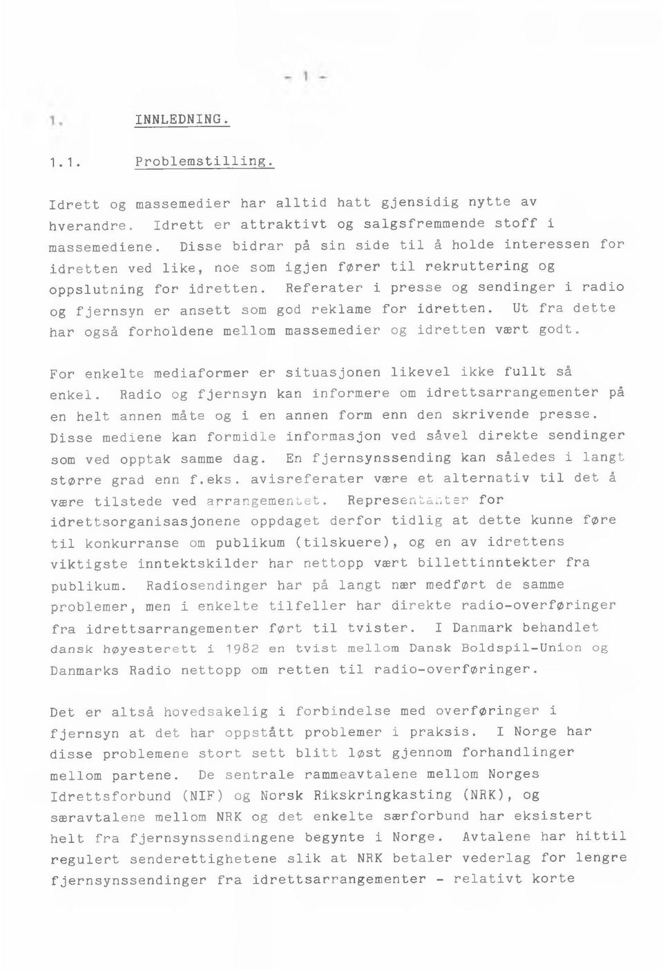 Referater i presse og sendinger i radio og fjernsyn er ansett som god reklame for idretten. Ut fra dette har også forholdene mellom massemedier og idretten vært godt.