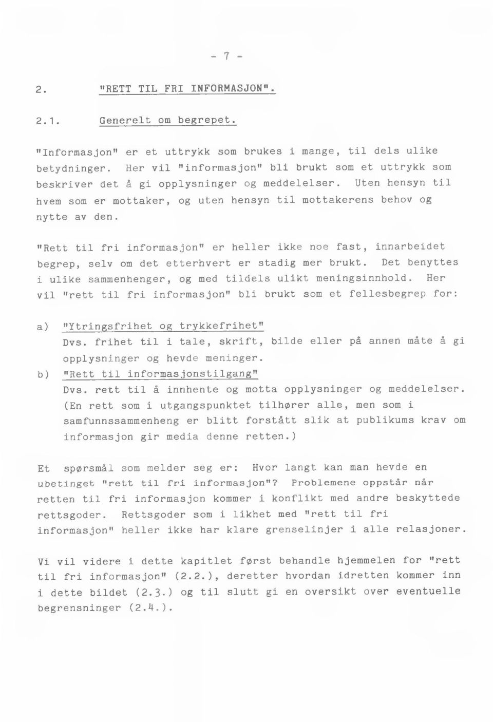 "Rett til fri informasjon" er heller ikke noe fast, innarbeidet begrep, selv om det etterhvert er stadig mer brukt. Det benyttes i ulike sammenhenger, og med tildels ulikt meningsinnhold.