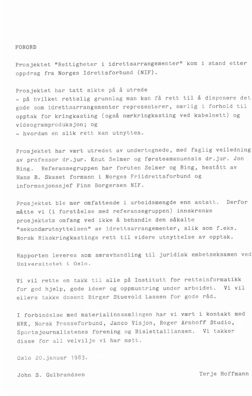 (også nærkringkasting ved kabelnett) og videogramproduksjon; og - hvordan en slik rett kan utnyttes. Prosjektet har vært utredet av undertegnede, med faglig veiledning av professor dr.jur.