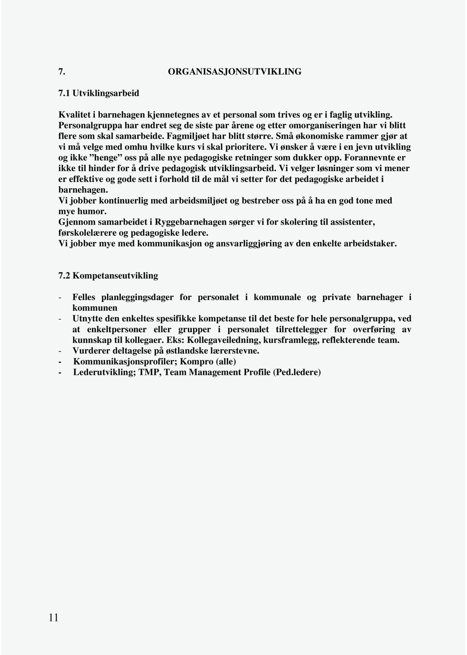 Små økonomiske rammer gjør at vi må velge med omhu hvilke kurs vi skal prioritere. Vi ønsker å være i en jevn utvikling og ikke henge oss på alle nye pedagogiske retninger som dukker opp.