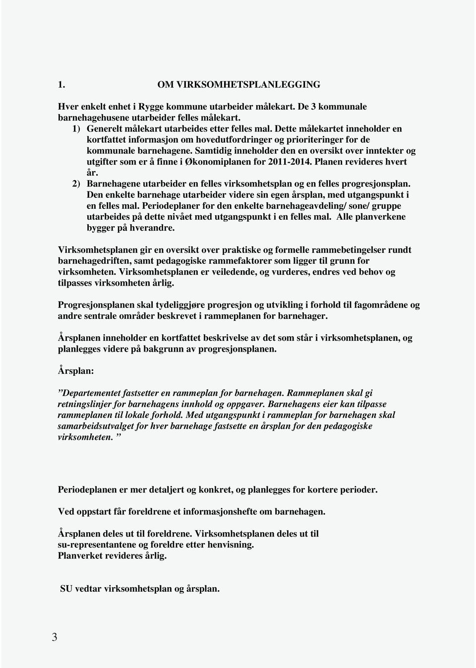 Samtidig inneholder den en oversikt over inntekter og utgifter som er å finne i Økonomiplanen for 2011-2014. Planen revideres hvert år.