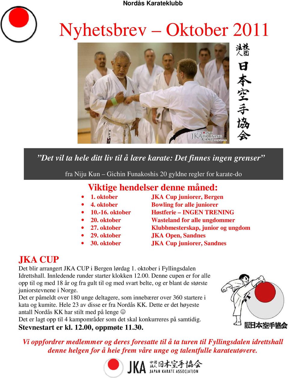 oktober JKA Open, Sandnes 30. oktober JKA Cup juniorer, Sandnes JKA CUP Det blir arrangert JKA CUP i Bergen lørdag 1. oktober i Fyllingsdalen Idrettshall. Innledende runder starter klokken 12.00.