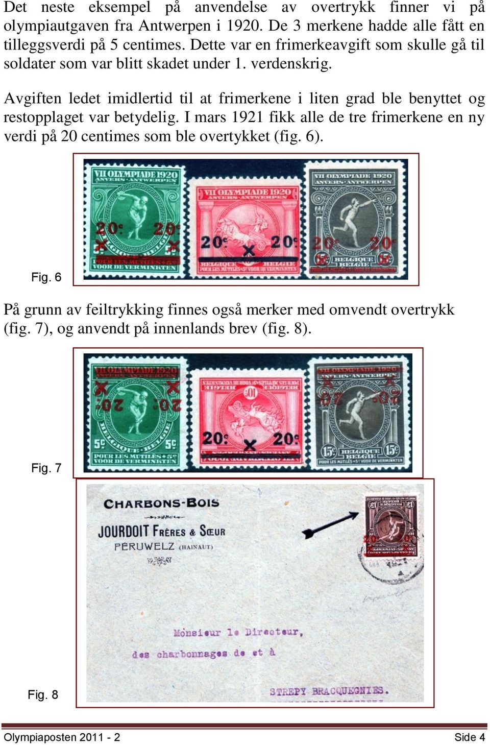 verdenskrig. Avgiften ledet imidlertid til at frimerkene i liten grad ble benyttet og restopplaget var betydelig.