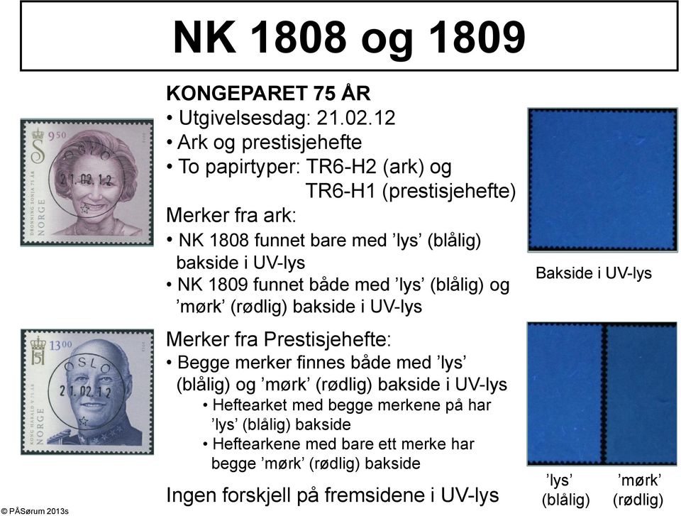 UV-lys NK 1809 funnet både med lys (blålig) og mørk (rødlig) bakside i UV-lys Merker fra Prestisjehefte: Begge merker finnes både med lys