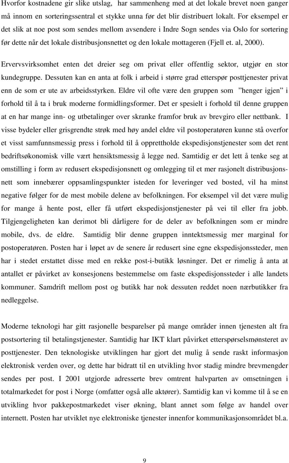 Ervervsvirksomhet enten det dreier seg om privat eller offentlig sektor, utgjør en stor kundegruppe.