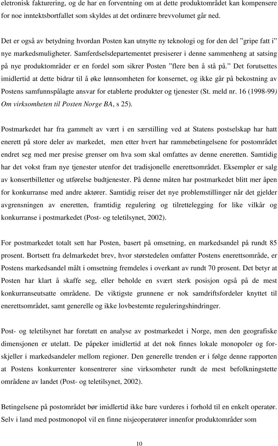 Samferdselsdepartementet presiserer i denne sammenheng at satsing på nye produktområder er en fordel som sikrer Posten flere ben å stå på.