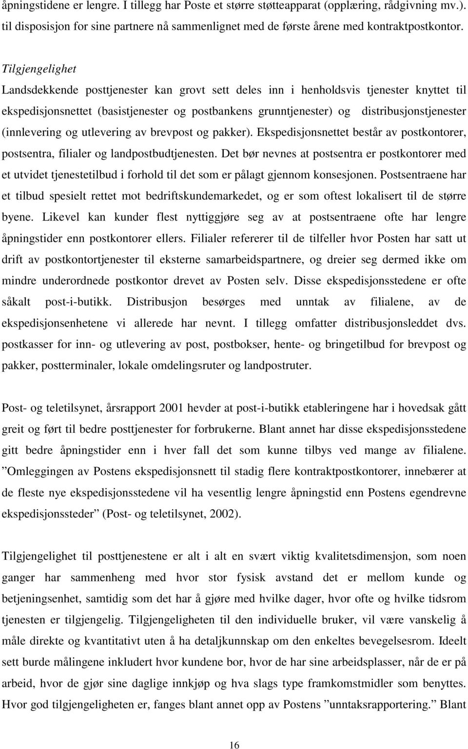 (innlevering og utlevering av brevpost og pakker). Ekspedisjonsnettet består av postkontorer, postsentra, filialer og landpostbudtjenesten.