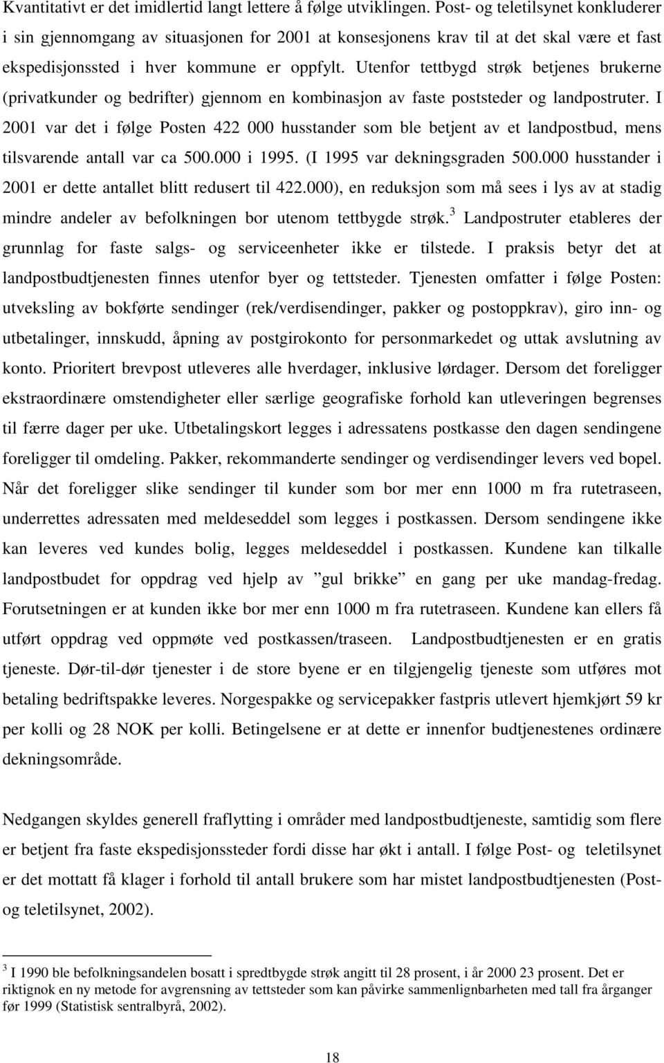 Utenfor tettbygd strøk betjenes brukerne (privatkunder og bedrifter) gjennom en kombinasjon av faste poststeder og landpostruter.