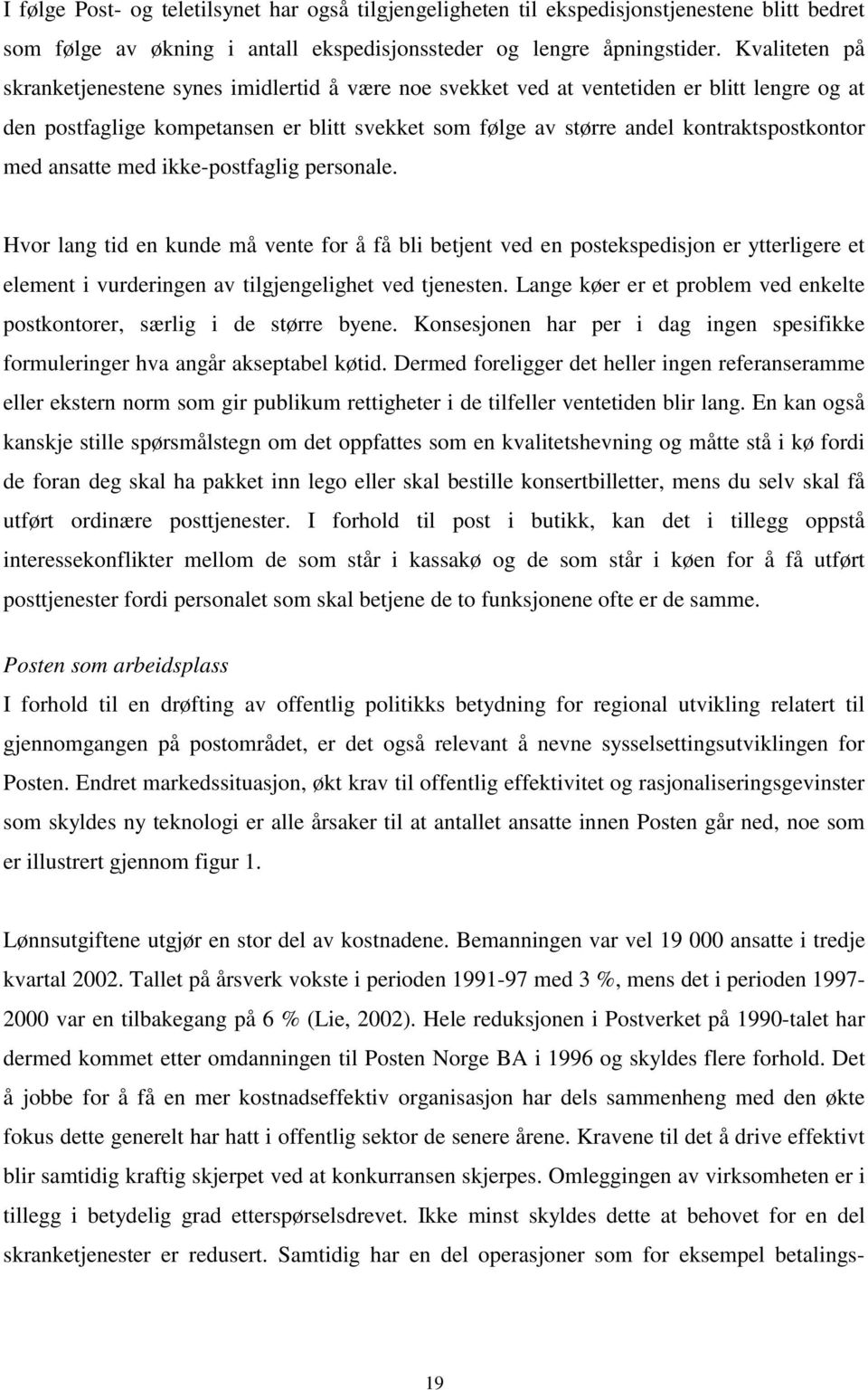 med ansatte med ikke-postfaglig personale. Hvor lang tid en kunde må vente for å få bli betjent ved en postekspedisjon er ytterligere et element i vurderingen av tilgjengelighet ved tjenesten.