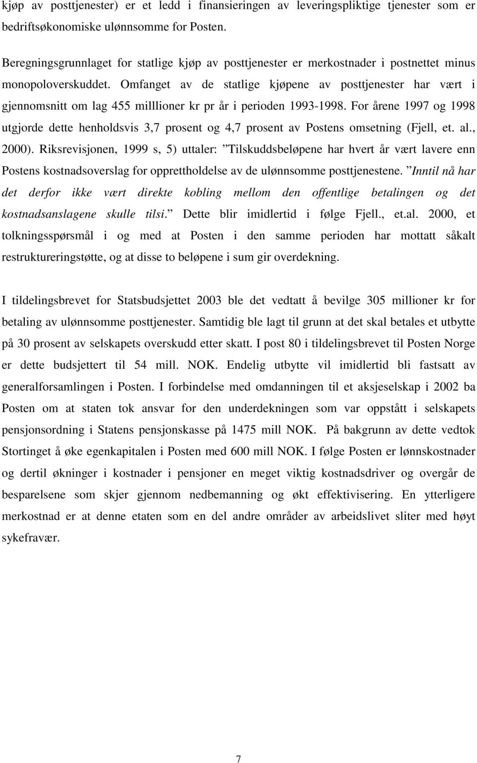 Omfanget av de statlige kjøpene av posttjenester har vært i gjennomsnitt om lag 455 milllioner kr pr år i perioden 1993-1998.