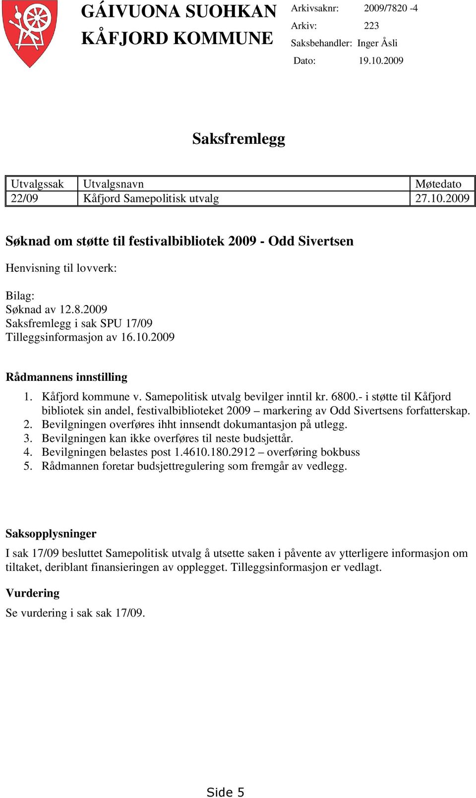 29 Saksfremlegg i sak SPU 17/9 Tilleggsinformasjon av 16.1.29 Rådmannens innstilling 1. Kåfjord kommune v. Samepolitisk utvalg bevilger inntil kr. 68.