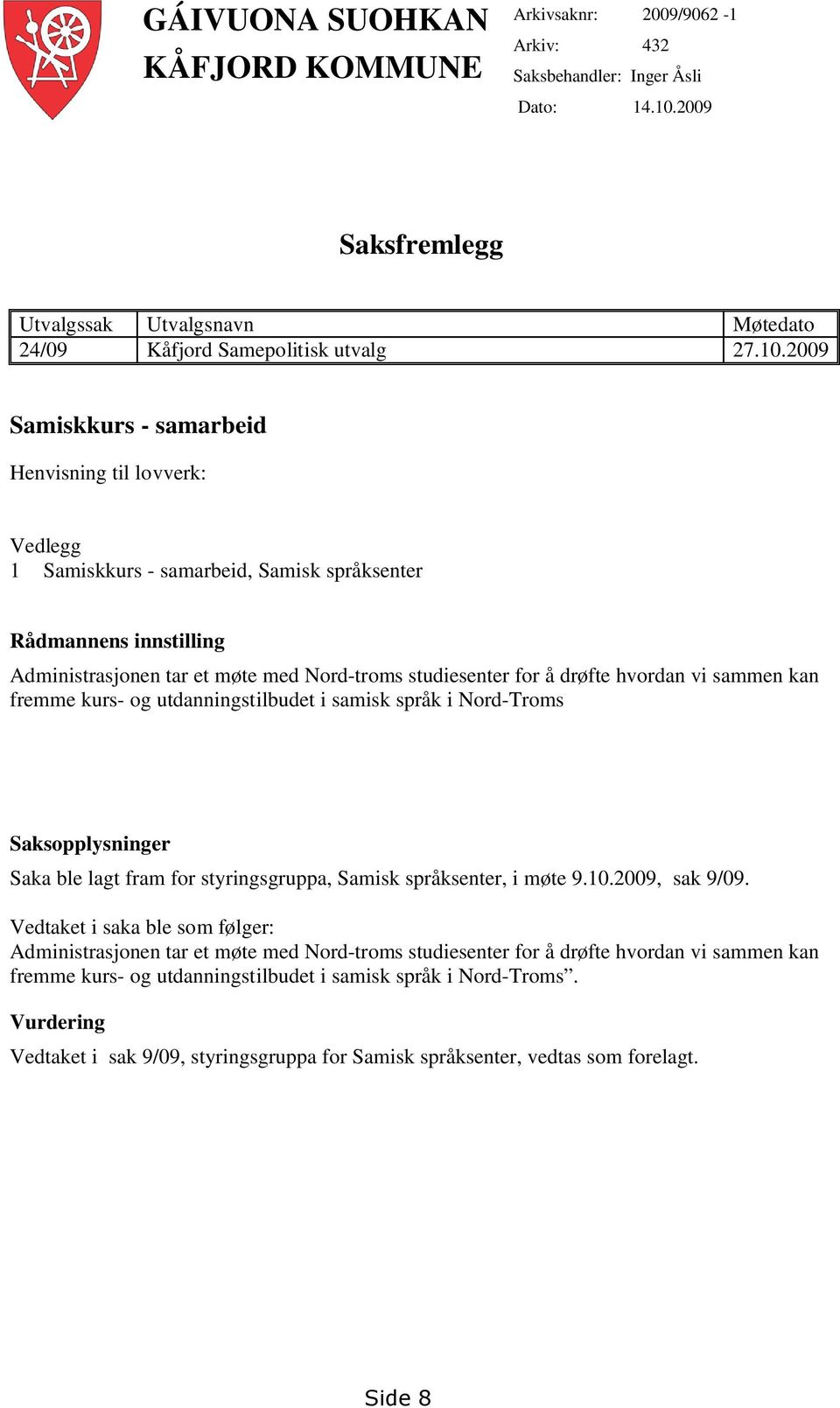 .1.29 Saksfremlegg Utvalgssak Utvalgsnavn Møtedato 24/9 Kåfjord Samepolitisk utvalg 27.1.29 Samiskkurs - samarbeid Henvisning til lovverk: Vedlegg 1 Samiskkurs - samarbeid, Samisk språksenter