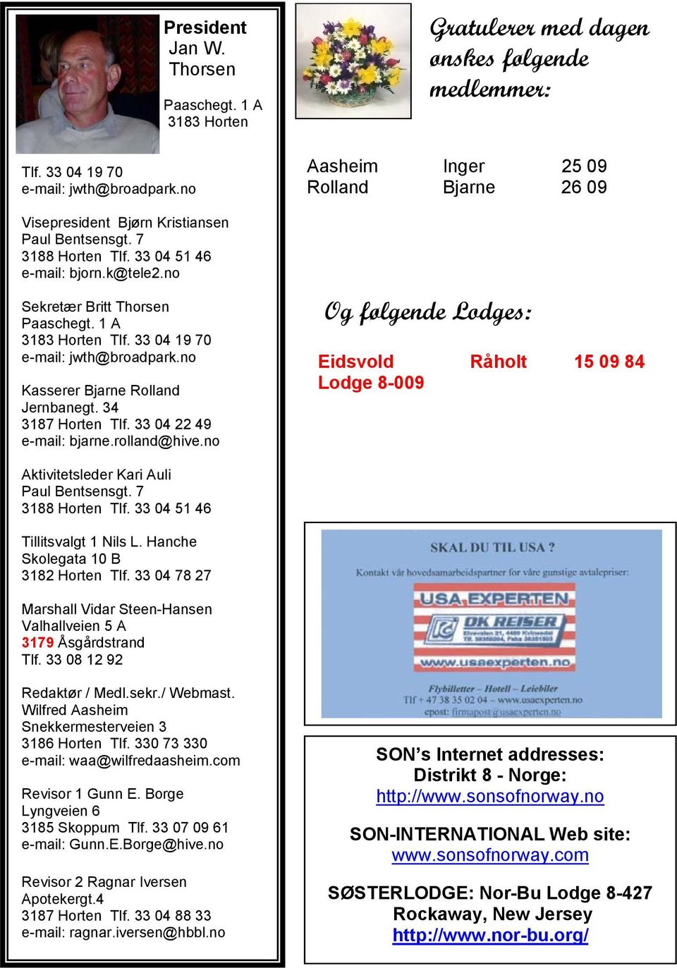 no Gratulerer med dagen ønskes følgende medlemmer: Aasheim Inger 25 09 Rolland Bjarne 26 09 Og følgende Lodges: Eidsvold Lodge 8-009 Råholt 15 09 84 Aktivitetsleder Kari Auli Paul Bentsensgt.