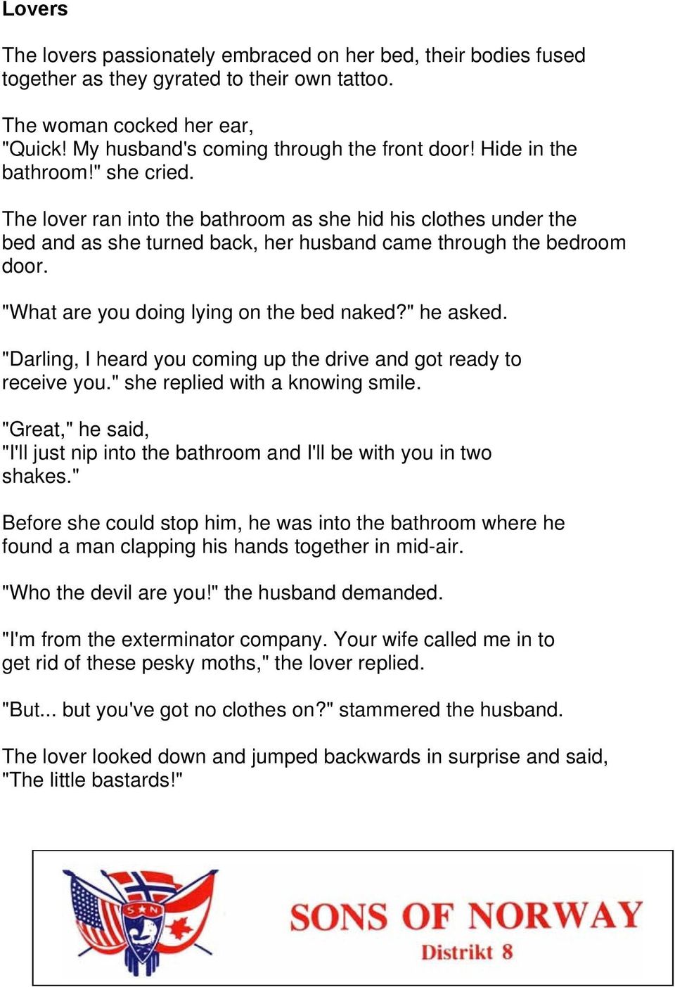 "What are you doing lying on the bed naked?" he asked. "Darling, I heard you coming up the drive and got ready to receive you." she replied with a knowing smile.