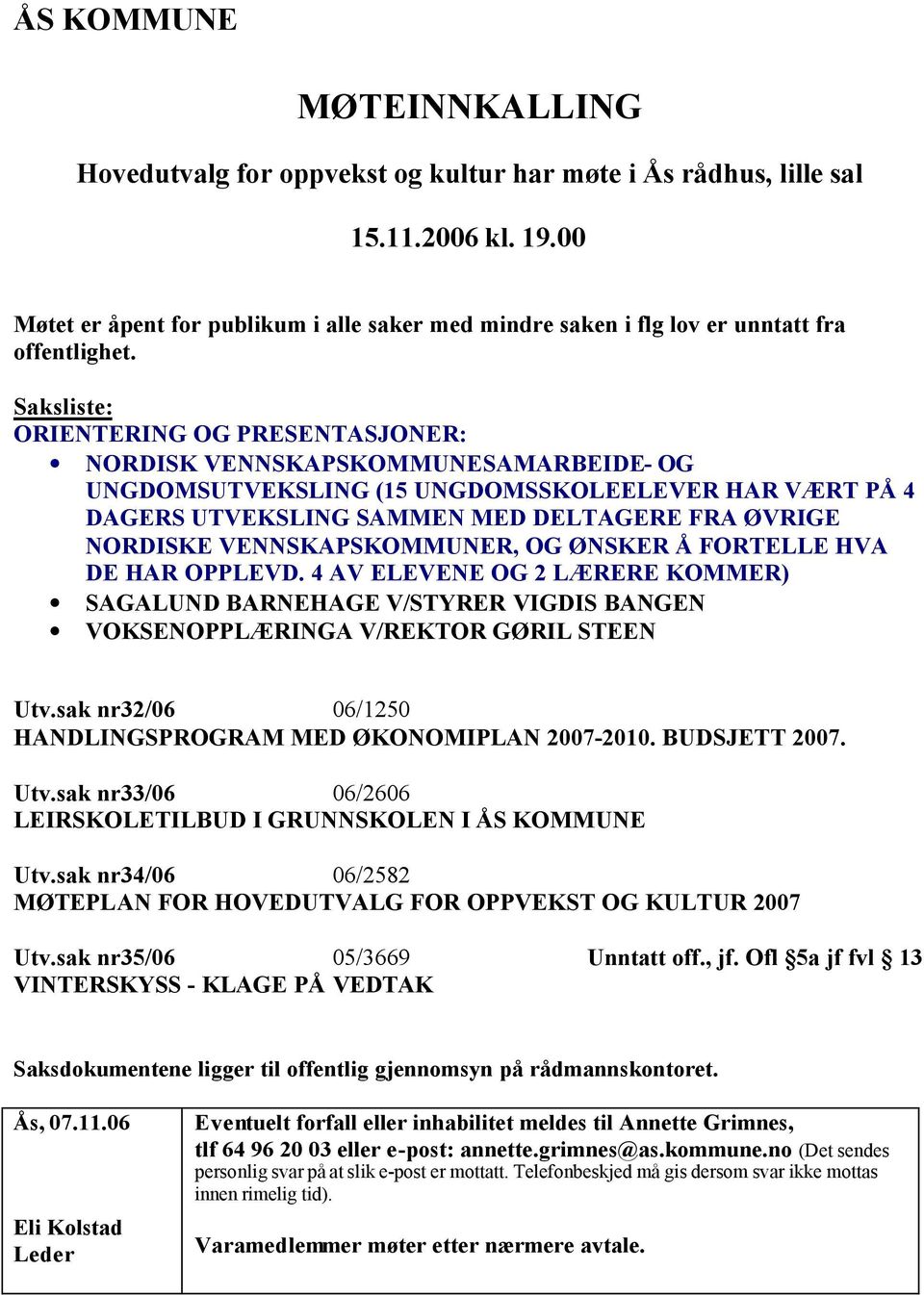 Saksliste: ORIENTERING OG PRESENTASJONER: NORDISK VENNSKAPSKOMMUNESAMARBEIDE- OG UNGDOMSUTVEKSLING (15 UNGDOMSSKOLEELEVER HAR VÆRT PÅ 4 DAGERS UTVEKSLING SAMMEN MED DELTAGERE FRA ØVRIGE NORDISKE