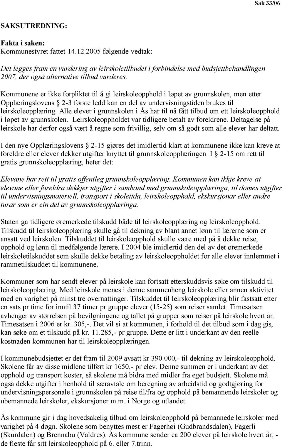 Kommunene er ikke forpliktet til å gi leirskoleopphold i løpet av grunnskolen, men etter Opplæringslovens 2-3 første ledd kan en del av undervisningstiden brukes til leirskoleopplæring.