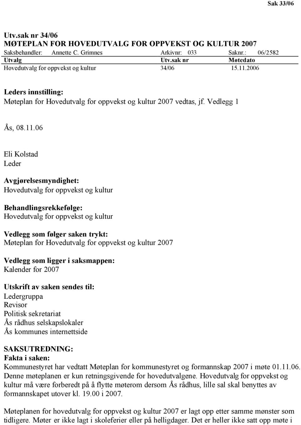 2006 Leders innstilling: Møteplan for Hovedutvalg for oppvekst og kultur 2007 vedtas, jf. Vedlegg 1 Ås, 08.11.