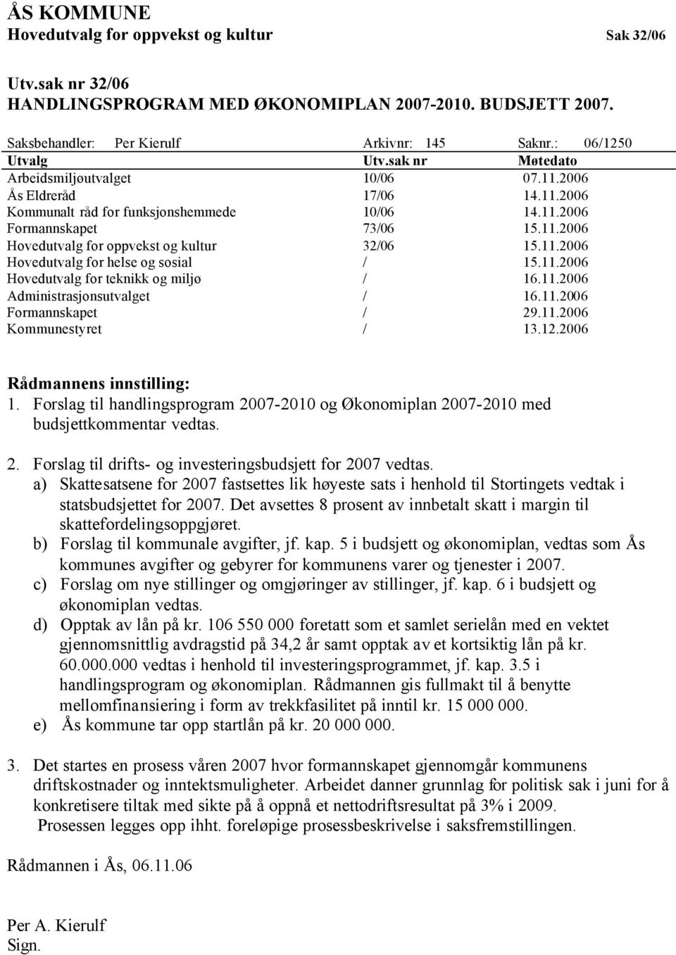 11.2006 15.11.2006 Hovedutvalg for teknikk og miljø / 16.11.2006 Administrasjonsutvalget / 16.11.2006 Formannskapet / 29.11.2006 Kommunestyret / 13.12.2006 Rådmannens innstilling: 1.