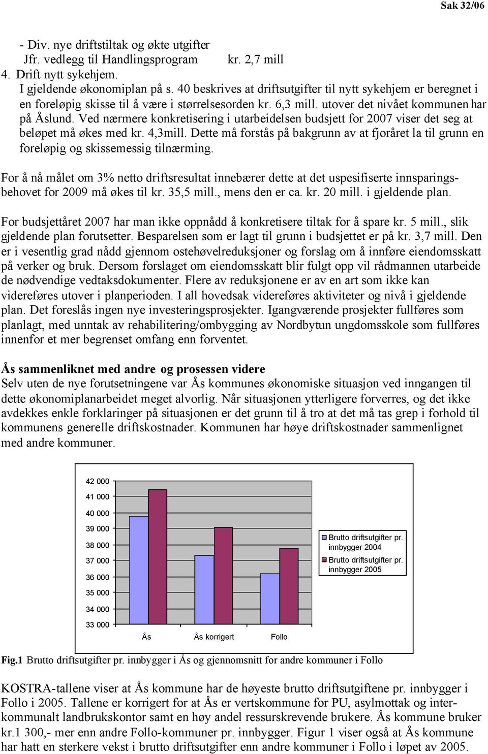 Ved nærmere konkretisering i utarbeidelsen budsjett for 2007 viser det seg at beløpet må økes med kr. 4,3mill.