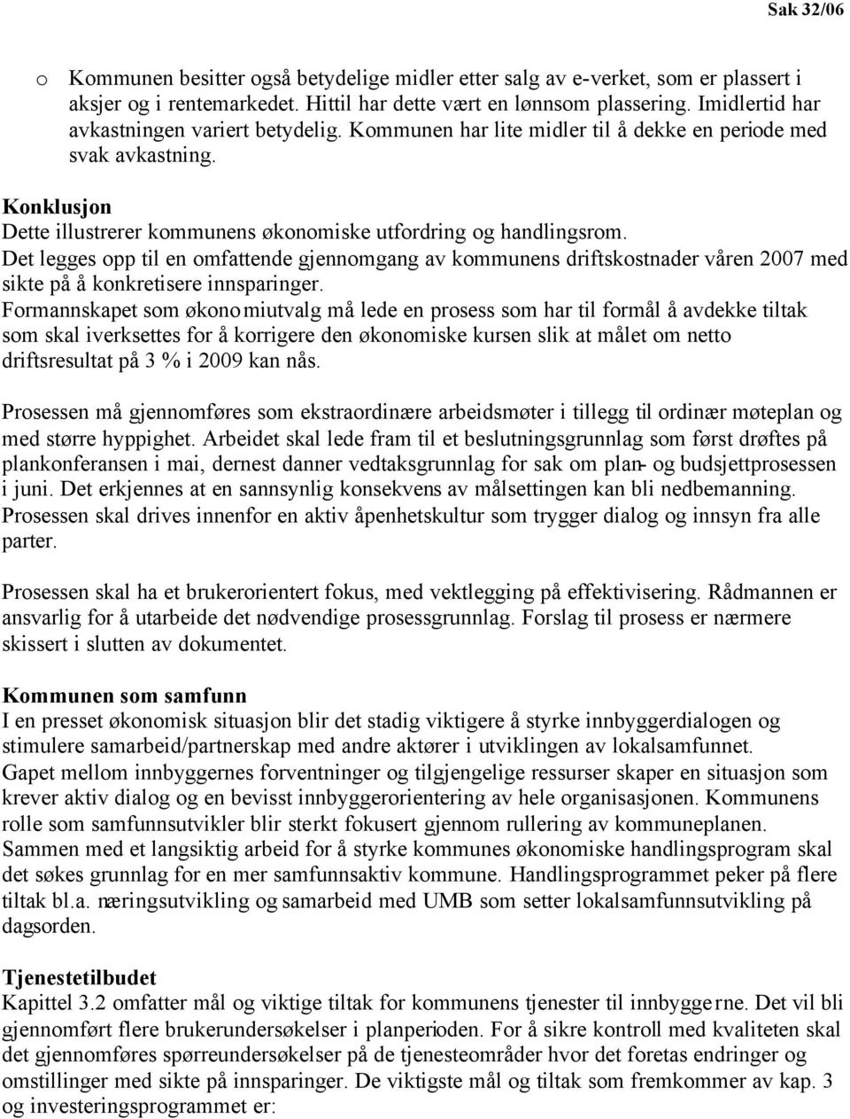 Det legges opp til en omfattende gjennomgang av kommunens driftskostnader våren 2007 med sikte på å konkretisere innsparinger.