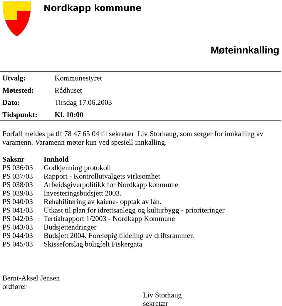 Saksnr Innhold PS 036/03 Godkjenning protokoll PS 037/03 Rapport - Kontrollutvalgets virksomhet PS 038/03 Arbeidsgiverpolitikk for Nordkapp kommune PS 039/03 Investeringsbudsjett 2003.