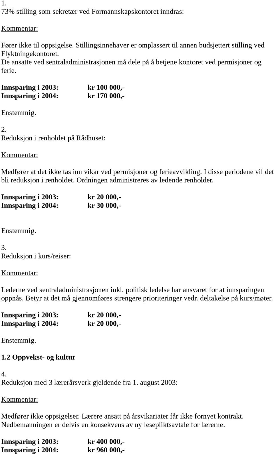 Reduksjon i renholdet på Rådhuset: Kommentar: Medfører at det ikke tas inn vikar ved permisjoner og ferieavvikling. I disse periodene vil det bli reduksjon i renholdet.