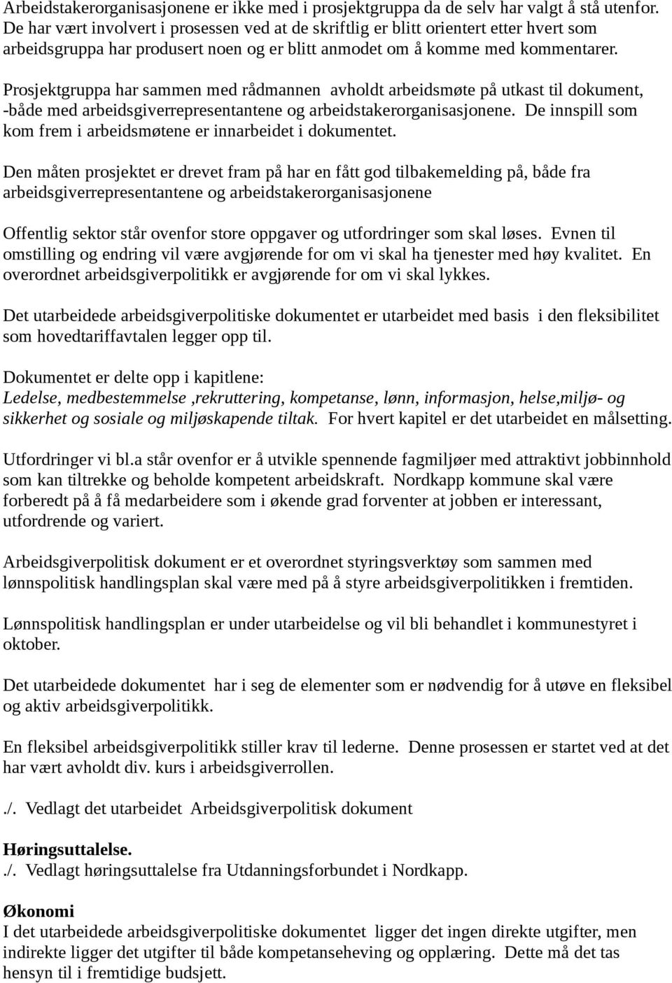 Prosjektgruppa har sammen med rådmannen avholdt arbeidsmøte på utkast til dokument, -både med arbeidsgiverrepresentantene og arbeidstakerorganisasjonene.