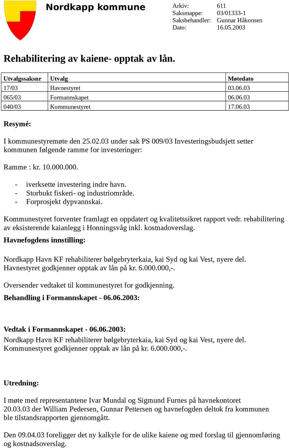 03 under sak PS 009/03 Investeringsbudsjett setter kommunen følgende ramme for investeringer: Ramme : kr. 10.000.000. - iverksette investering indre havn. - Storbukt fiskeri- og industriområde.