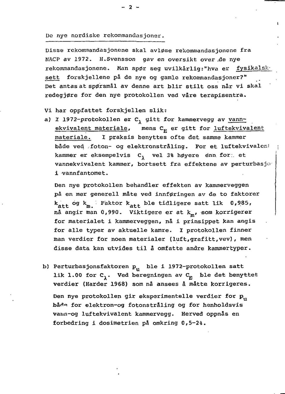 " Det antas at spørsmål av denne art blir stilt oss når vi skal redegjøre for den nye protokollen ved våre terapisentra. Vi har oppfattet forskjellen slik: a) I 1972-protokollen er C.