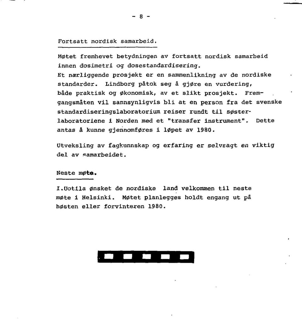 Fremgangsmåten vil sannsynligvis bli at en person fra det svenske standardiseringslaboratorium reiser rundt til søsterlaboratoriene i Norden med et "transfer instrument".