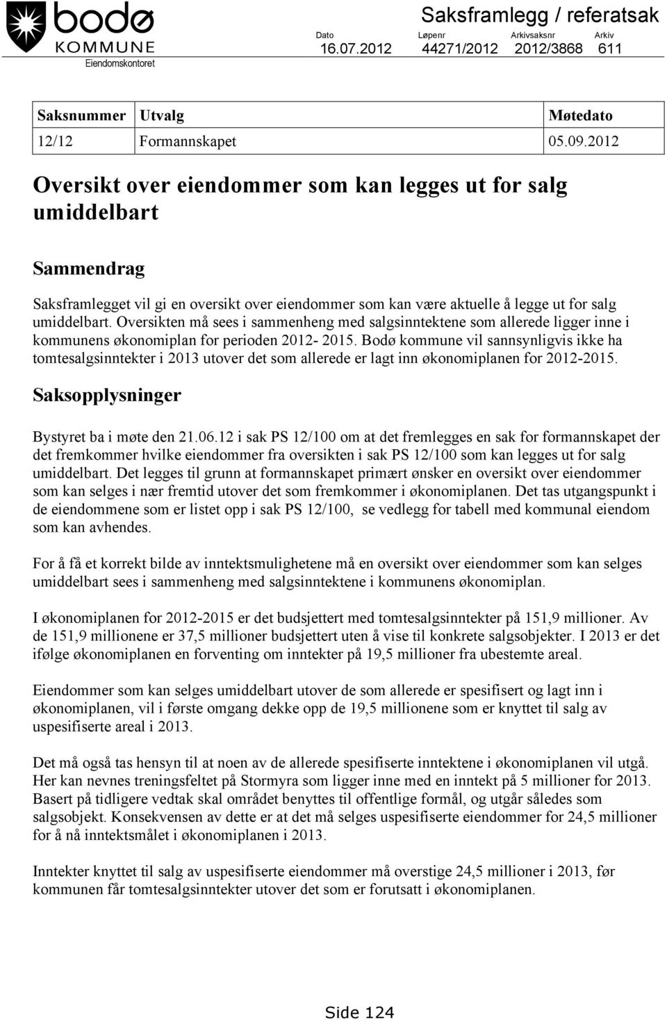 Oversikten må sees i sammenheng med salgsinntektene som allerede ligger inne i kommunens økonomiplan for perioden 2012-2015.