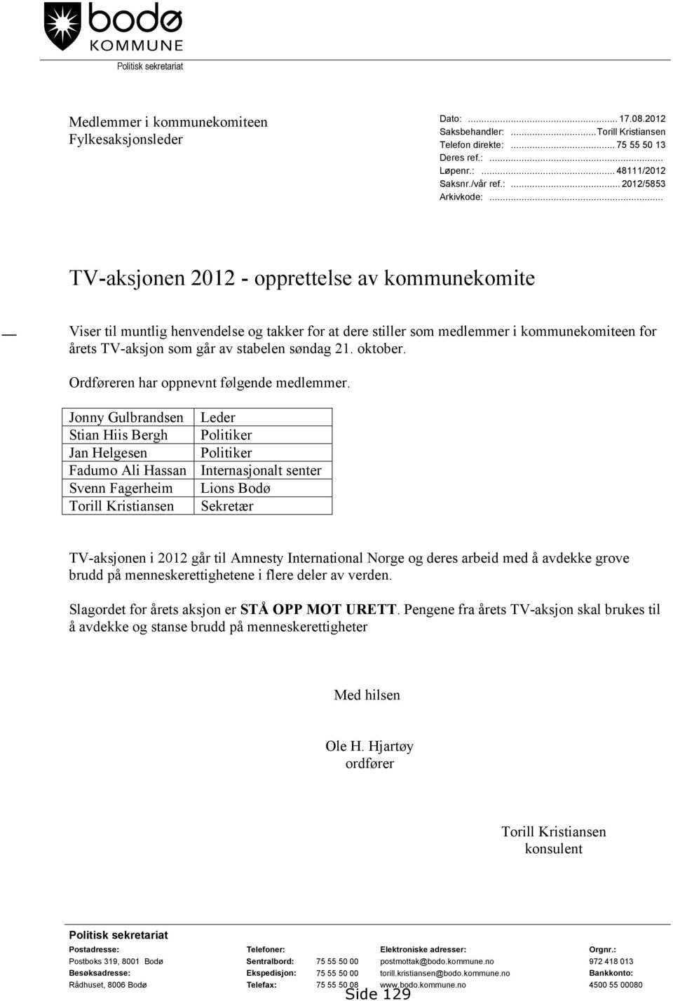 .. TV-aksjonen 2012 - opprettelse av kommunekomite Viser til muntlig henvendelse og takker for at dere stiller som medlemmer i kommunekomiteen for årets TV-aksjon som går av stabelen søndag 21.