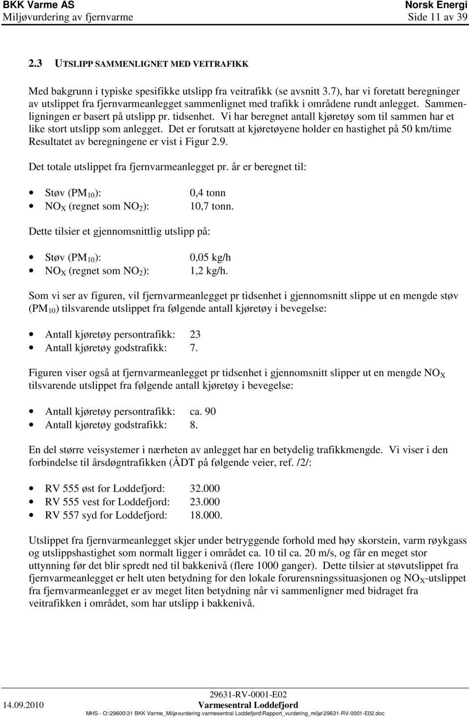 Vi har beregnet antall kjøretøy som til sammen har et like stort utslipp som anlegget. Det er forutsatt at kjøretøyene holder en hastighet på 50 km/time Resultatet av beregningene er vist i Figur 2.9.